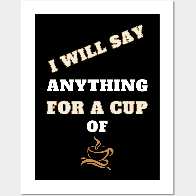 i will say anything for a cup of coffee Wall Art by Holly ship